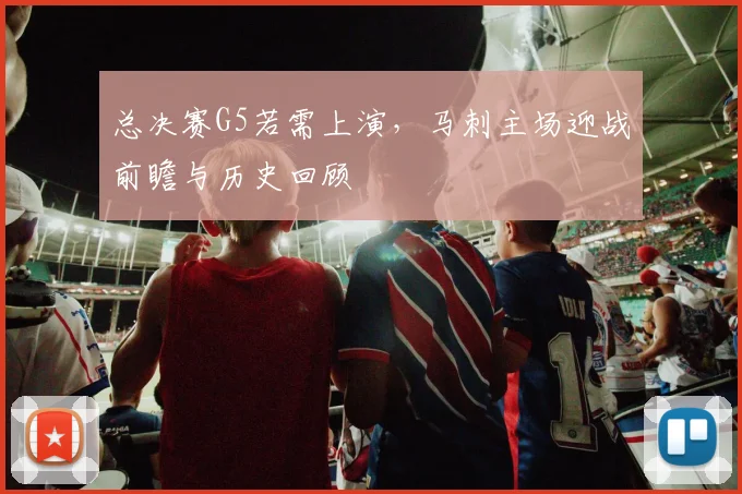 总决赛G5若需上演，马刺主场迎战前瞻与历史回顾